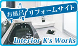 ◆ Bath Reform interior K's Works<br>
◆ LINK  K's Works運営サイト　上記をクリックして下さい。